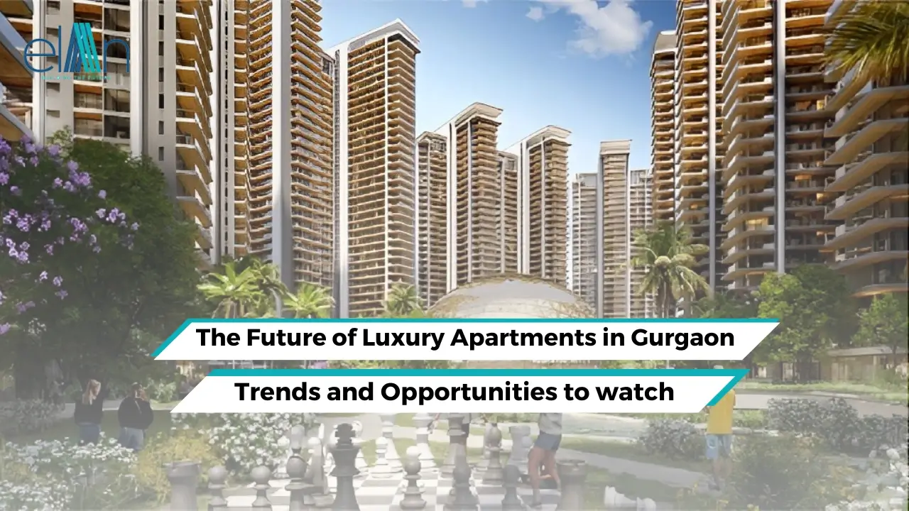 The Future of Luxury Apartments in Gurgaon: Trends and Opportunities to watch
